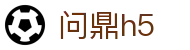问鼎h5 - 官方门户 - 品牌官方直连